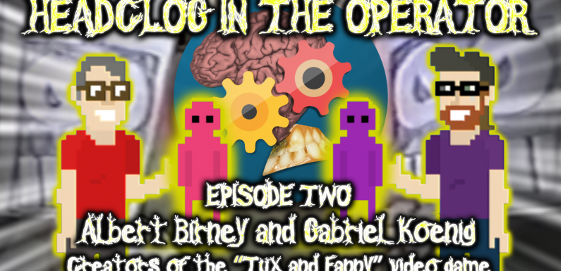 HeadClog in the Operator: Tux & Fanny: The Game Creators Albert Birney & Gabriel Koenig