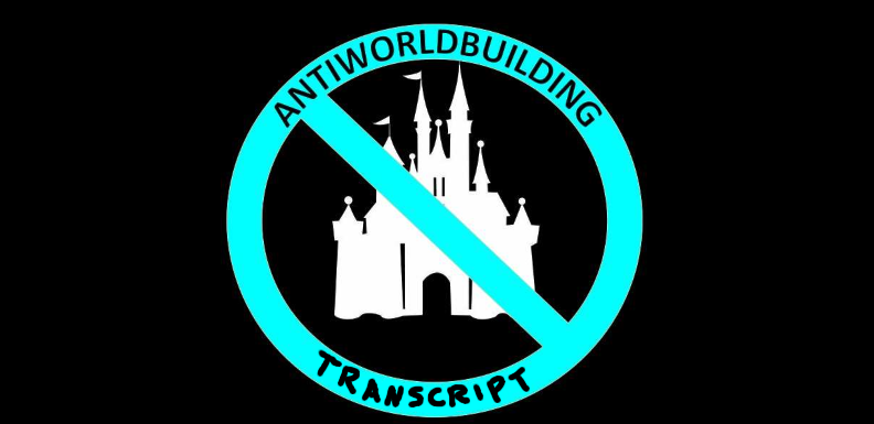 Against Worldbuilding (Transcript)