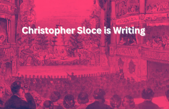 Announcing CHRISTOPHER SLOCE IS WRITING