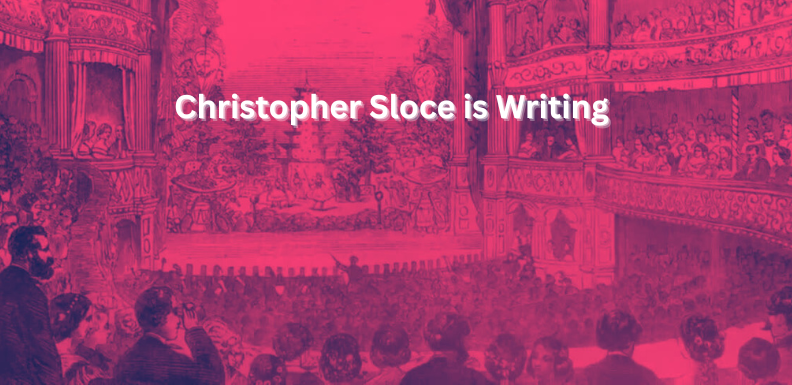 Announcing CHRISTOPHER SLOCE IS WRITING
