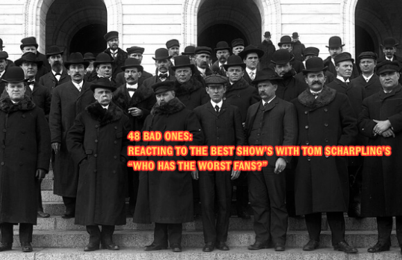 APOPHANY #16: 48 BAD ONES– REACTING TO THE BEST SHOW WITH TOM SCHARPLING’S “WHO HAS THE WORST FANS”